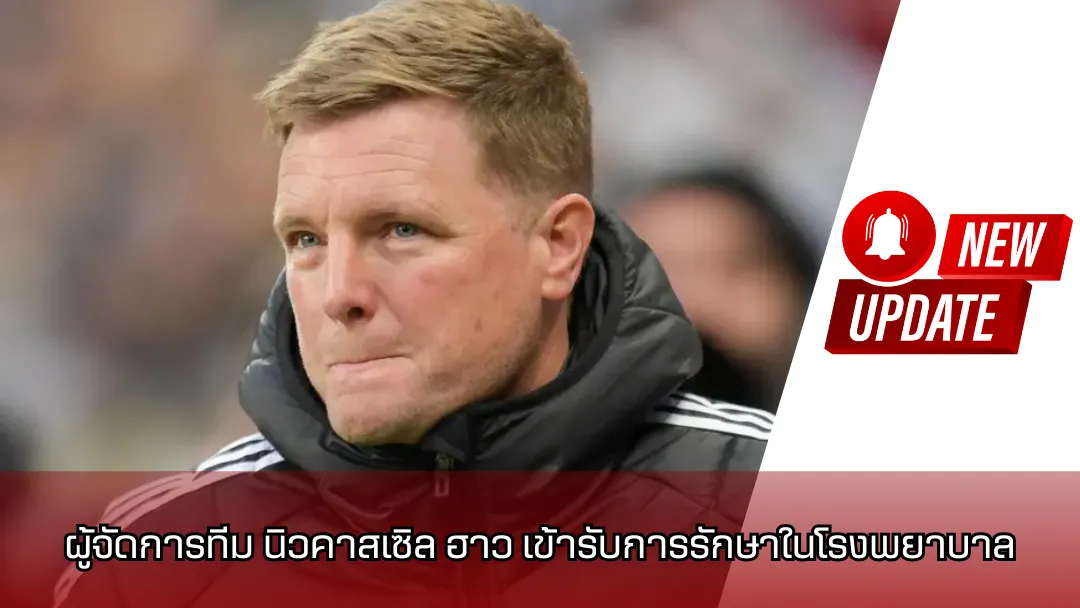 ผู้จัดการทีม นิวคาสเซิล ฮาว เข้ารับการรักษาในโรงพยาบาล